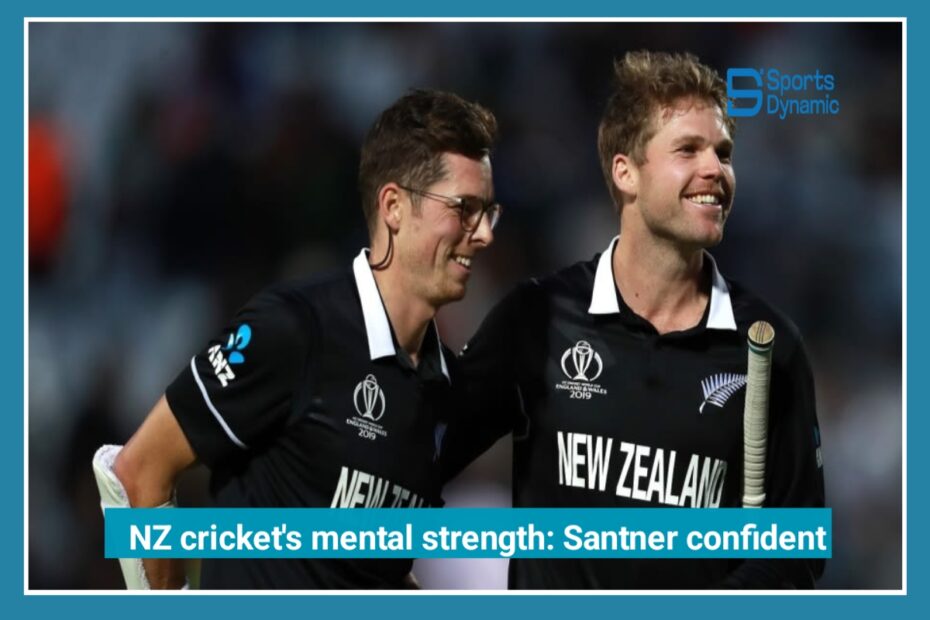 New Zealand Cricket’s Mental Strength: Santner Confident Team Will Shine Under Pressure
