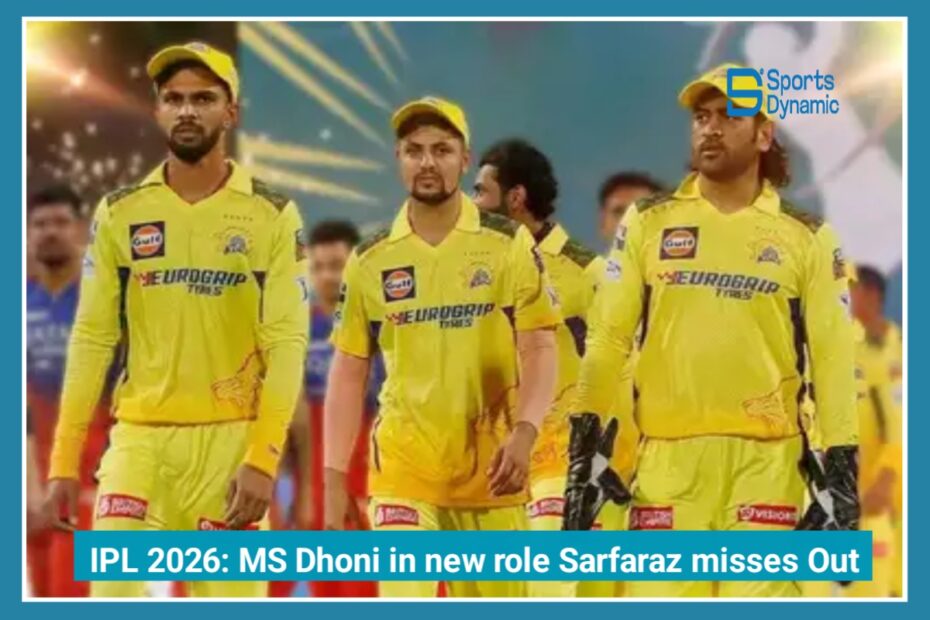 IPL 2026 CSK Squad: MS Dhoni’s New Role, Why Sarfaraz Misses Out