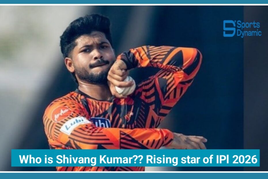 Who is Shivang Kumar? SRH’s ₹30 Lakh Pick Turns Into IPL 2026 Rising Star
