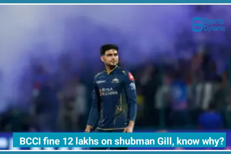Shubman Gill Fined ₹12 Lakh in IPL 2026: BCCI Takes Action After Gujarat Titans’ Thriller Win
