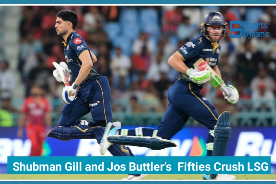 GT vs LSG 2026: Shubman Gill and Jos Buttler’s Powerful Fifties Crush LSG