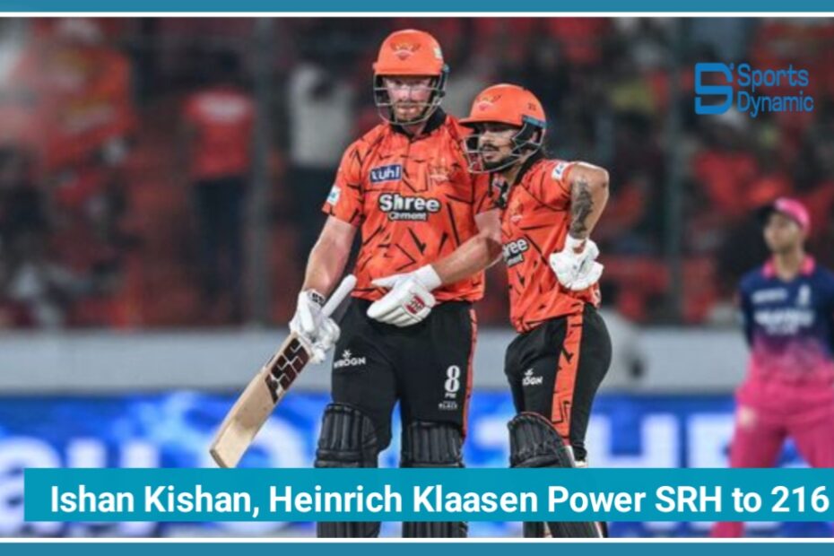 IPL 2026 SRH vs RR Highlights: Ishan Kishan, Heinrich Klaasen Power SRH to 216
