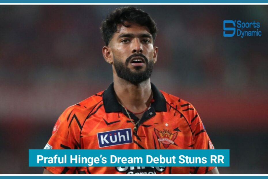 IPL 2026: Praful Hinge’s Dream Debut Stuns RR in SRH vs RR Clash