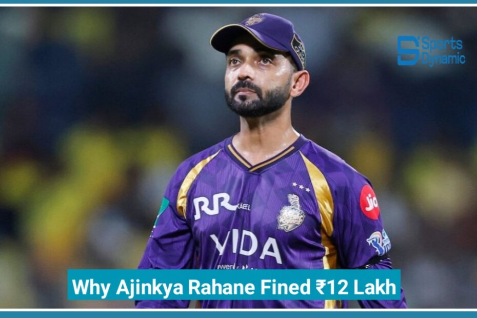Ajinkya Rahane Under Pressure After KKR’s 4th Loss in IPL 2026 – Fined ₹12 Lakh