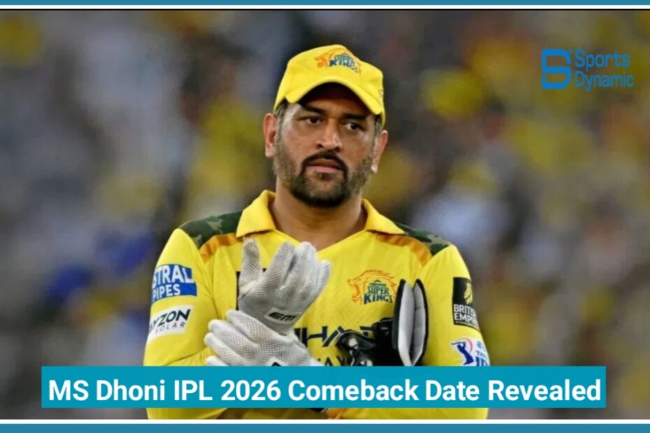 MS Dhoni IPL 2026 Comeback Date Revealed: