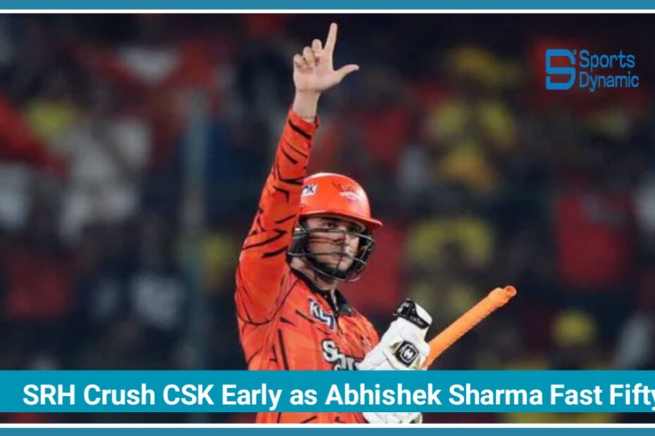 IPL 2026 Live: SRH Crush CSK Early as Abhishek Sharma Hits Record Fast Fifty