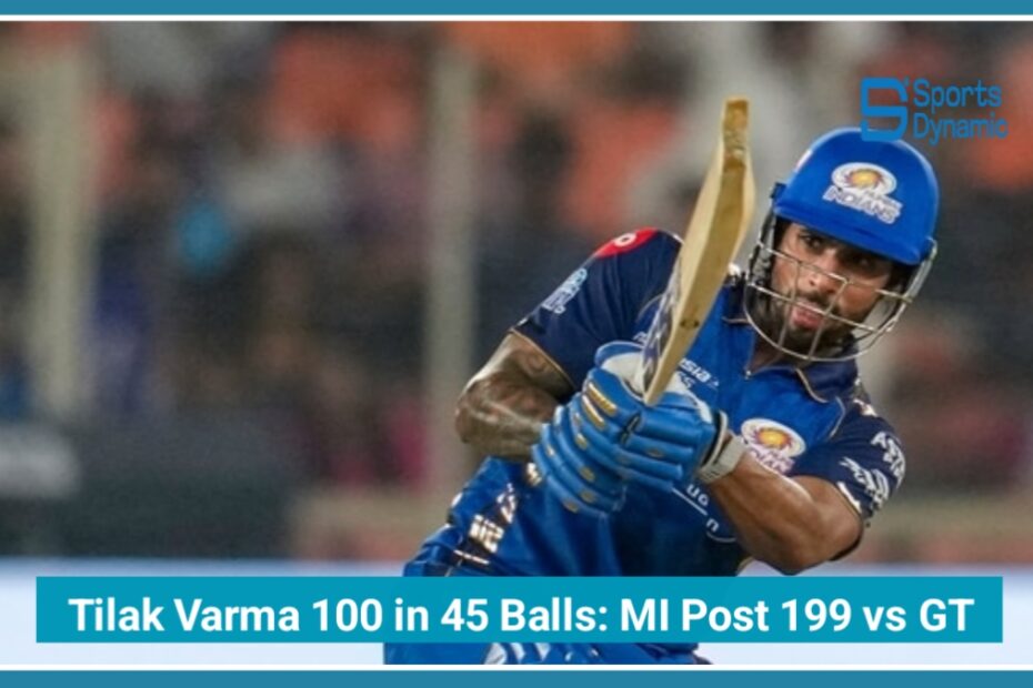 Tilak Varma 100 in 45 Balls: MI Post 199 vs GT in IPL 2026 Thriller