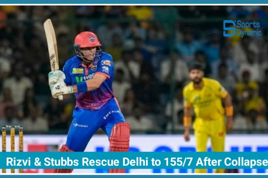 IPL 2026 DC vs CSK: Delhi Recover to 155/7 Thanks to Rizvi & Stubbs Heroics