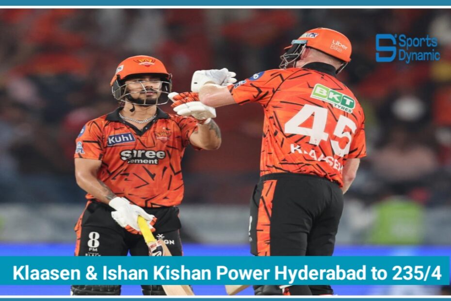 SRH vs PBKS IPL 2026: Klaasen & Ishan Kishan Power Hyderabad to 235/4 in Run Fest