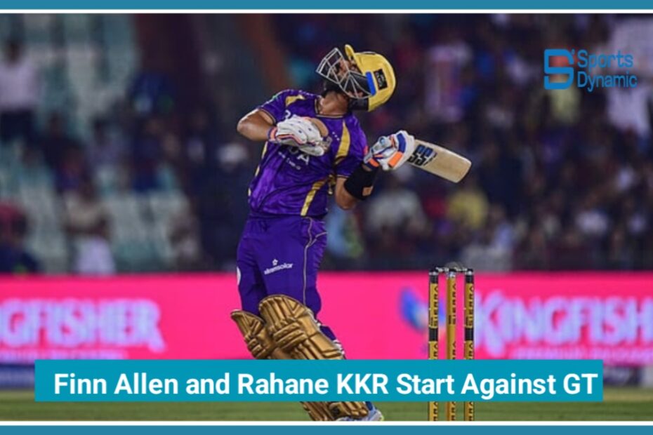KKR vs GT IPL 2026: Finn Allen and Rahane Give Kolkata kick Start Against Gujarat Titans