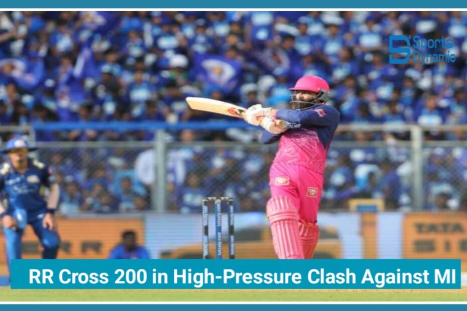 IPL 2026 Live: Rajasthan Royals Cross 200 in High-Pressure Clash Against MI