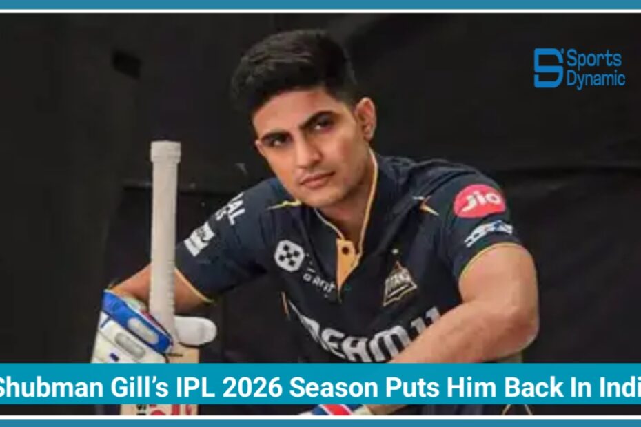 Shubman Gill’s IPL 2026 Season Puts Him Back In India’s T20 Plans