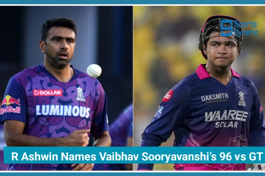 R Ashwin Names Vaibhav Sooryavanshi’s 96 vs GT as the Best Knock of His Record-Breaking IPL 2026 Season