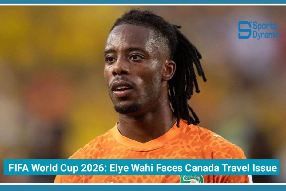 FIFA World Cup 2026: Huge Blow for Ivory Coast as Elye Wahi Faces Canada Travel Issue