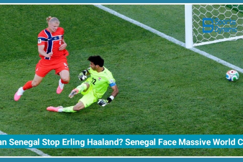 Can Senegal Stop Erling Haaland? Senegal Face Massive World Cup Test Against Norway