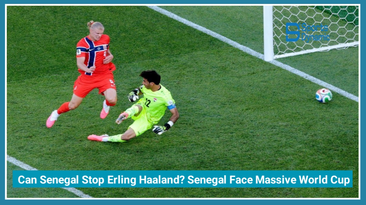 Can Senegal Stop Erling Haaland? Senegal Face Massive World Cup Test Against Norway