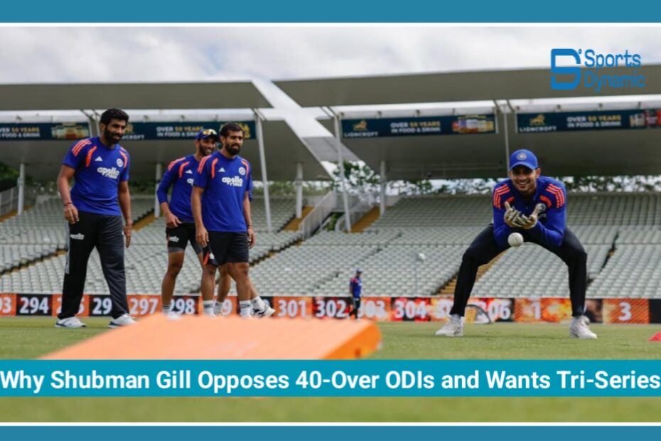 Why Shubman Gill Opposes 40-Over ODIs and Wants Tri-Series Cricket Back